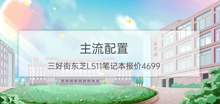 主流配置 三好街东芝L511笔记本报价4699